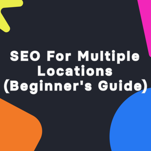 SEO for Multiple Locations (Beginner's Guide)