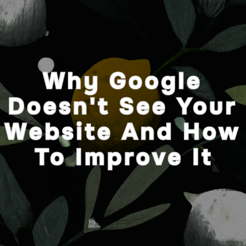 Unlocking Visibility: Why Google Doesn't See Your Website and How to Improve It